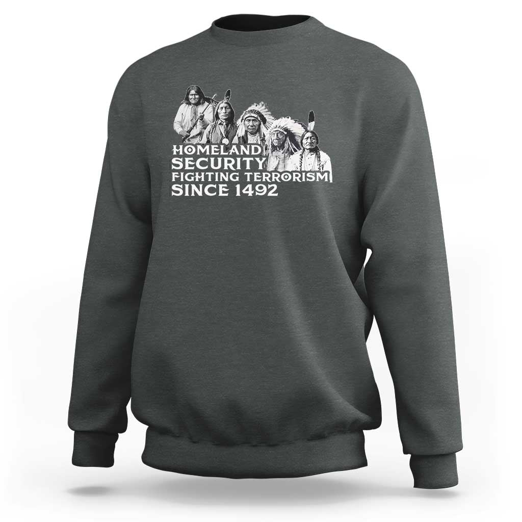 Homeland Security Fighting Terrorism Since 1492 Native American Sweatshirt - Wonder Print Shop