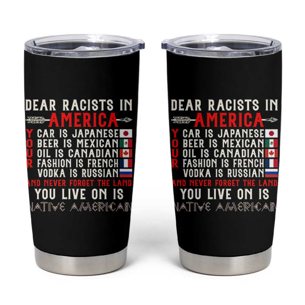 Dear Racists in America You Live On is Native American Tumbler Cup Anti Racism Indigenous Political Humor