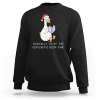 Silly Goose Bookish Christmas Sweatshirt Mentally I Am At The Scholastic Book Fair - Wonder Print Shop