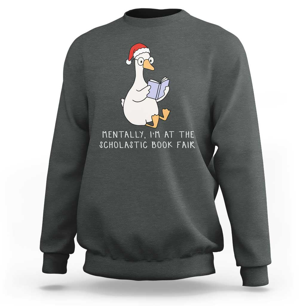 Silly Goose Bookish Christmas Sweatshirt Mentally I Am At The Scholastic Book Fair - Wonder Print Shop