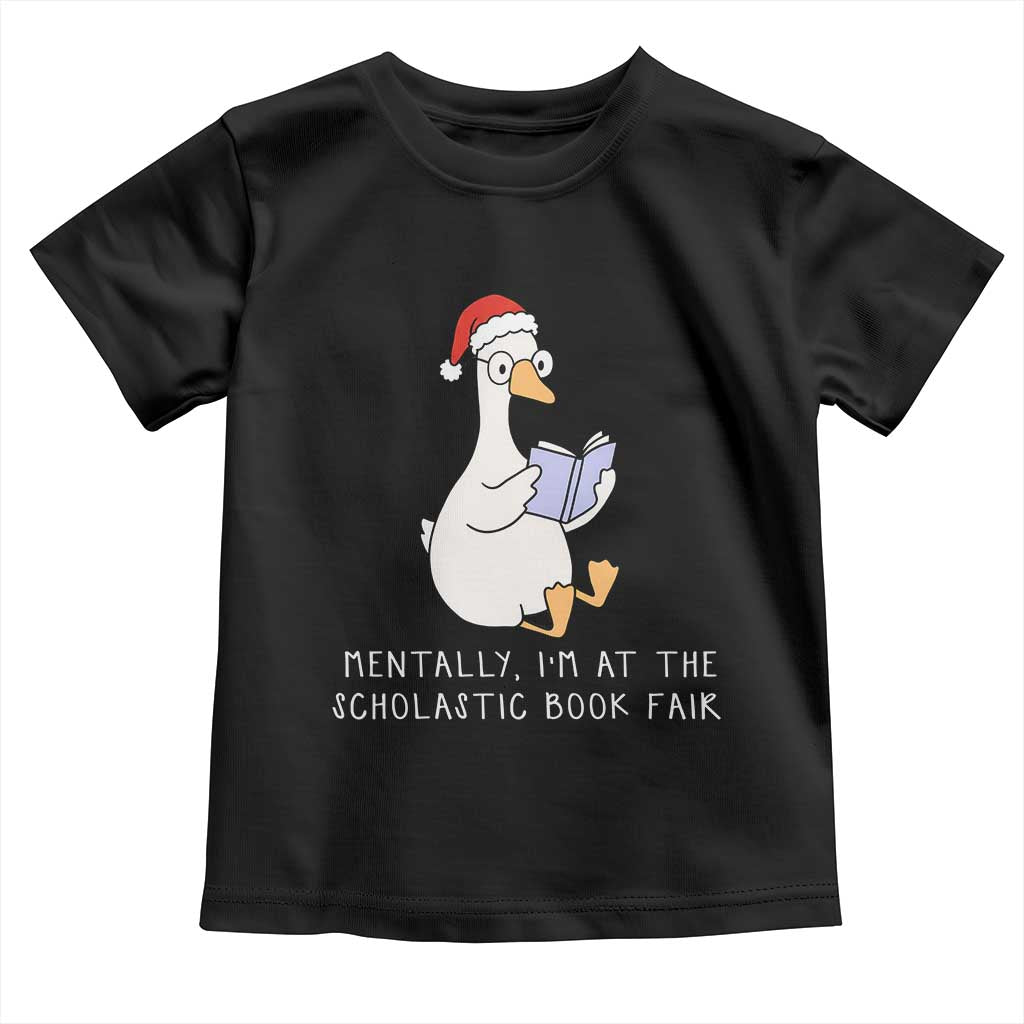 Silly Goose Bookish Christmas Toddler T Shirt Mentally I Am At The Scholastic Book Fair - Wonder Print Shop