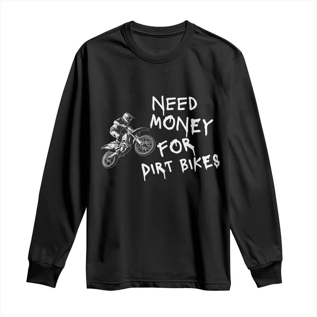Funny Dirt Bike Motocross Long Sleeve Shirt Need Money for Dirt Bikes - Wonder Print Shop