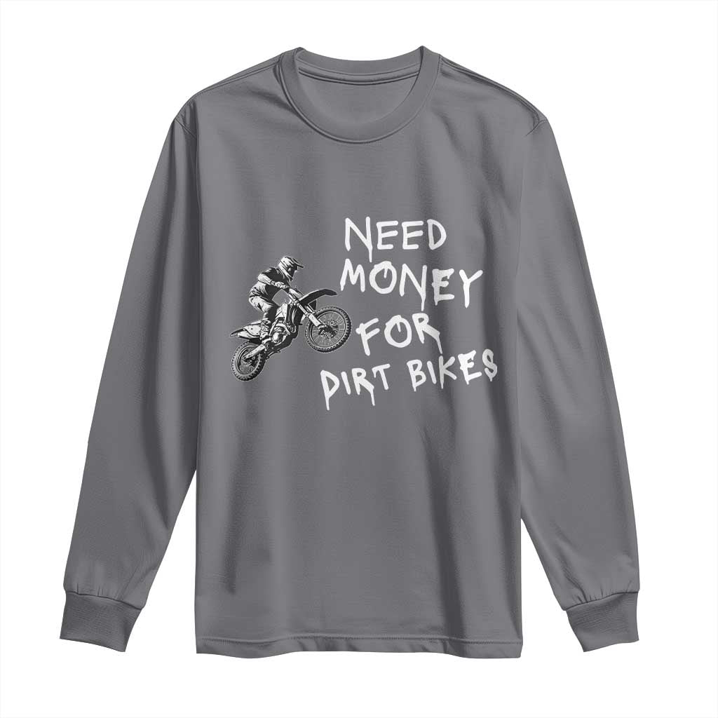 Funny Dirt Bike Motocross Long Sleeve Shirt Need Money for Dirt Bikes - Wonder Print Shop