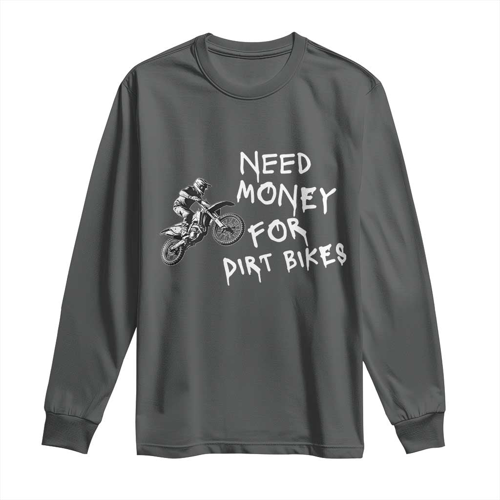 Funny Dirt Bike Motocross Long Sleeve Shirt Need Money for Dirt Bikes - Wonder Print Shop