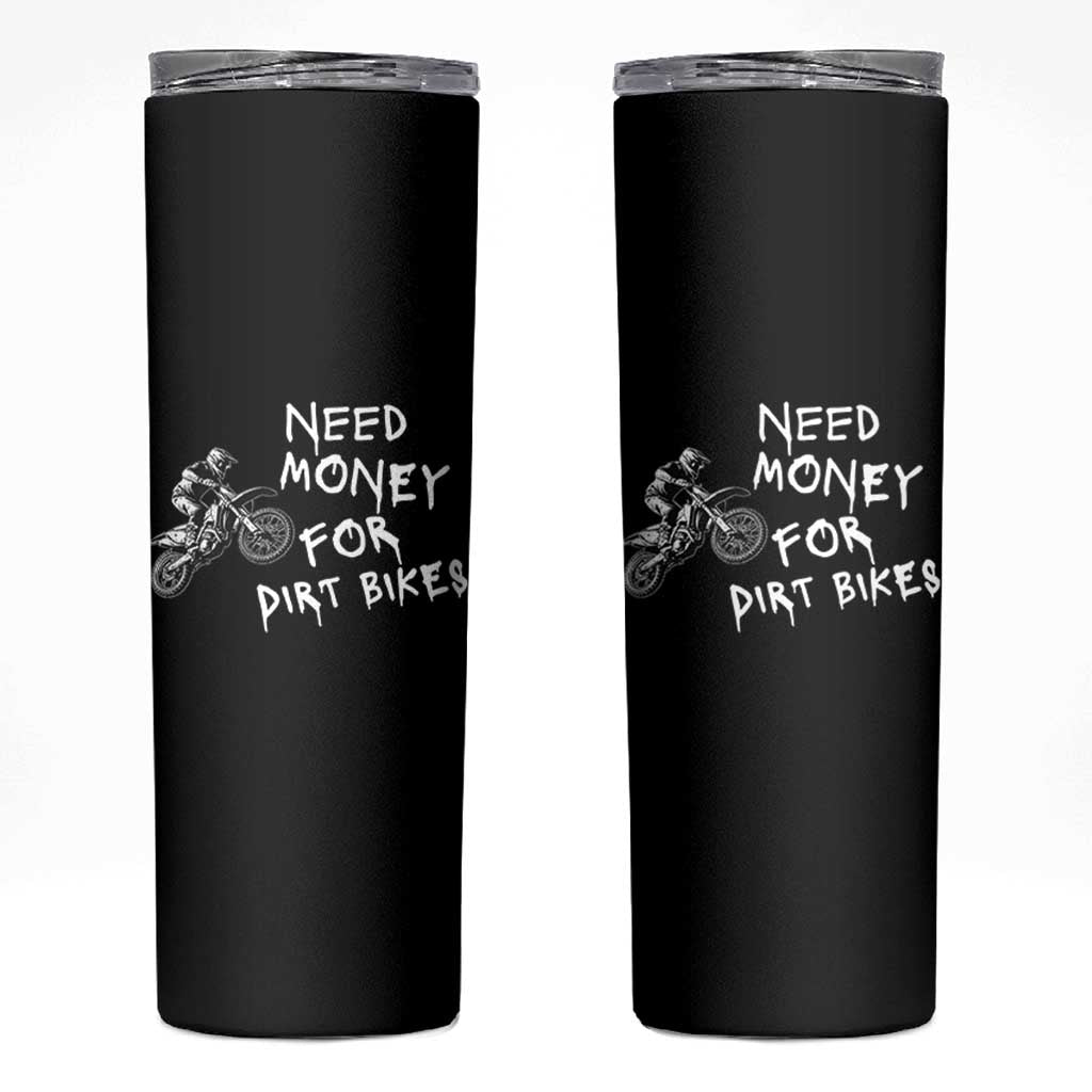 Funny Dirt Bike Motocross Skinny Tumbler Need Money for Dirt Bikes - Wonder Print Shop