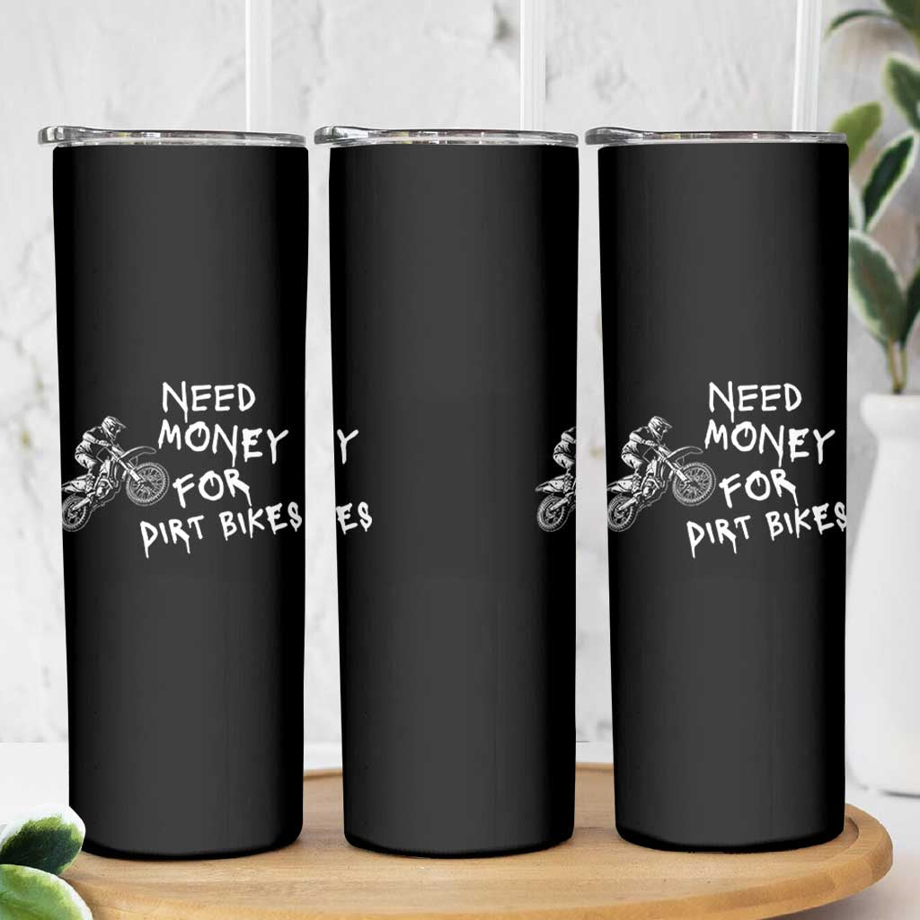 Funny Dirt Bike Motocross Skinny Tumbler Need Money for Dirt Bikes - Wonder Print Shop