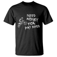 Funny Dirt Bike Motocross T Shirt Need Money for Dirt Bikes - Wonder Print Shop