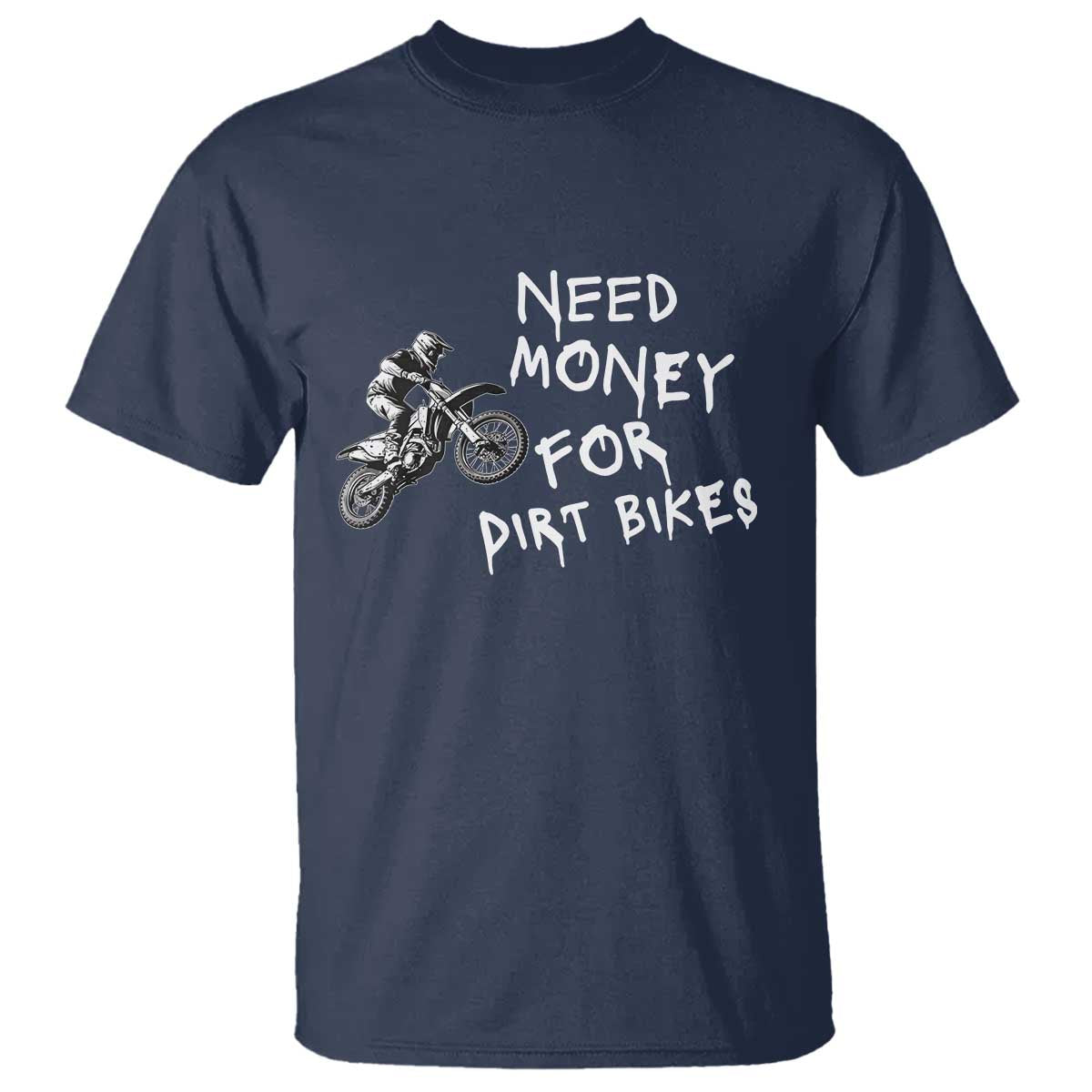 Funny Dirt Bike Motocross T Shirt Need Money for Dirt Bikes - Wonder Print Shop