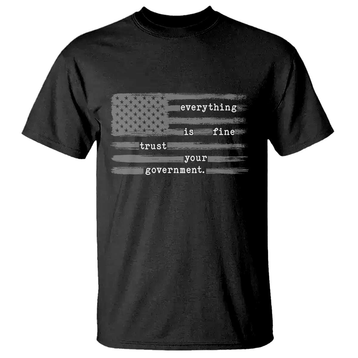 Everything is Fine Trust Your Government T Shirt Funny Political Sarcastic American Flag