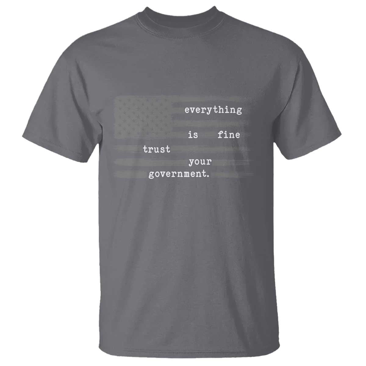 Everything is Fine Trust Your Government T Shirt Funny Political Sarcastic American Flag