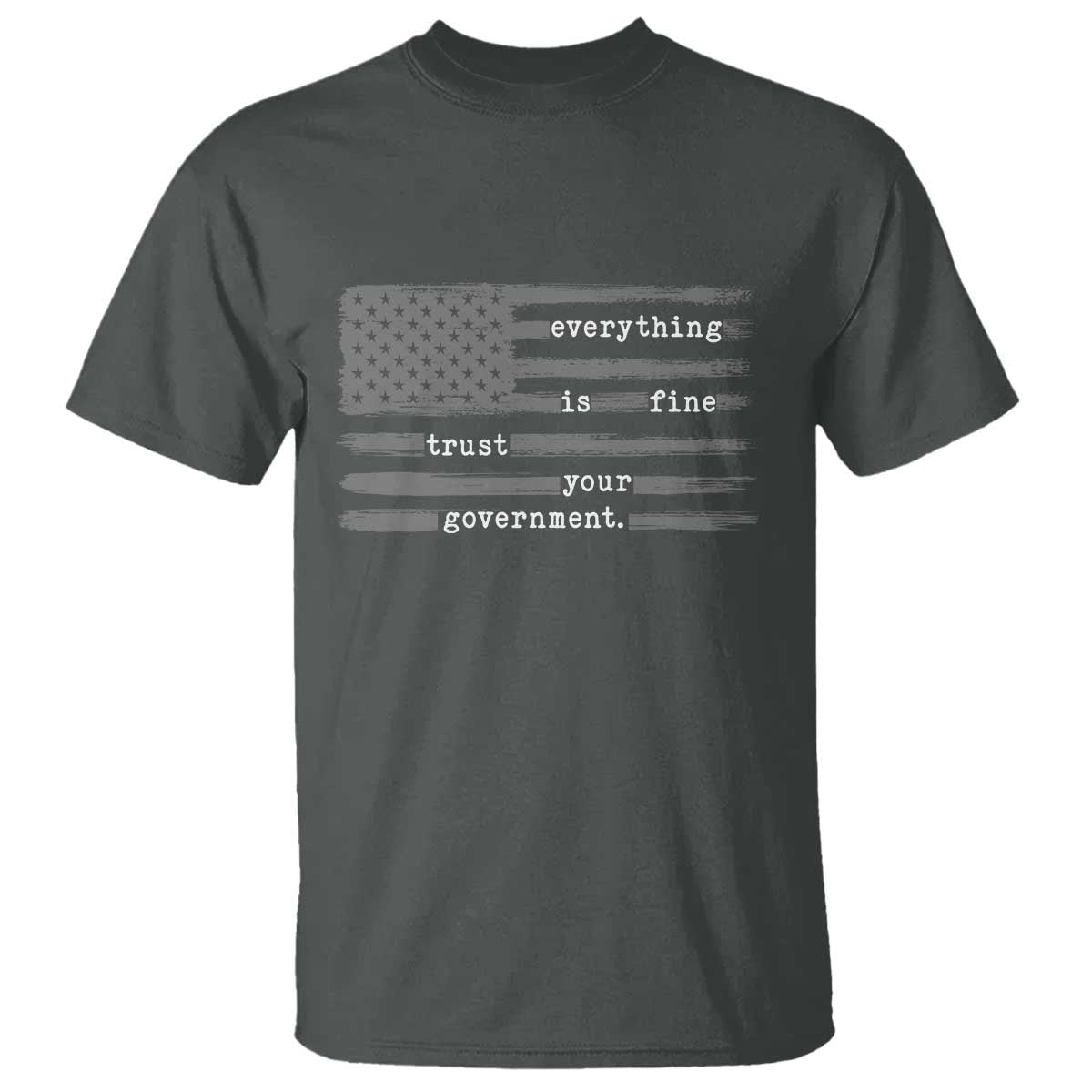 Everything is Fine Trust Your Government T Shirt Funny Political Sarcastic American Flag