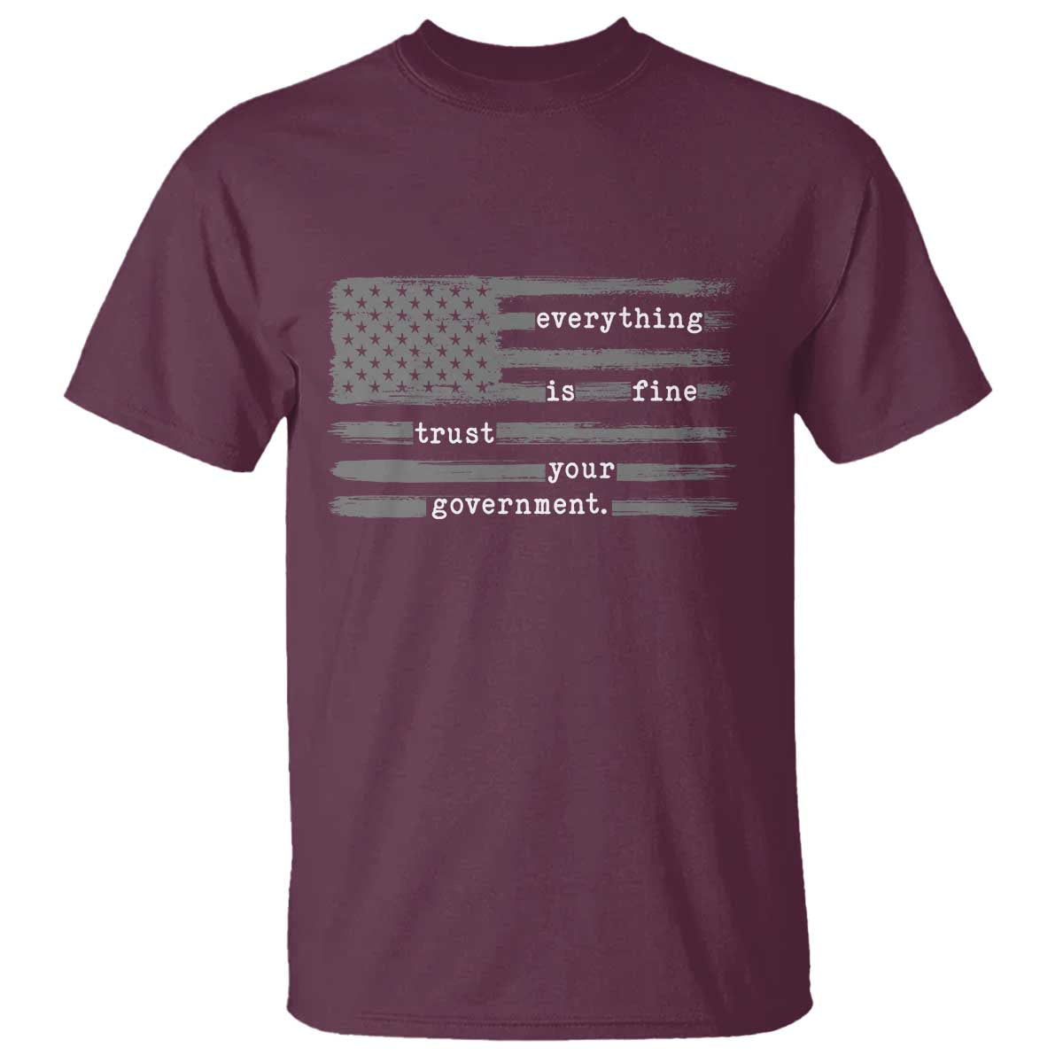 Everything is Fine Trust Your Government T Shirt Funny Political Sarcastic American Flag