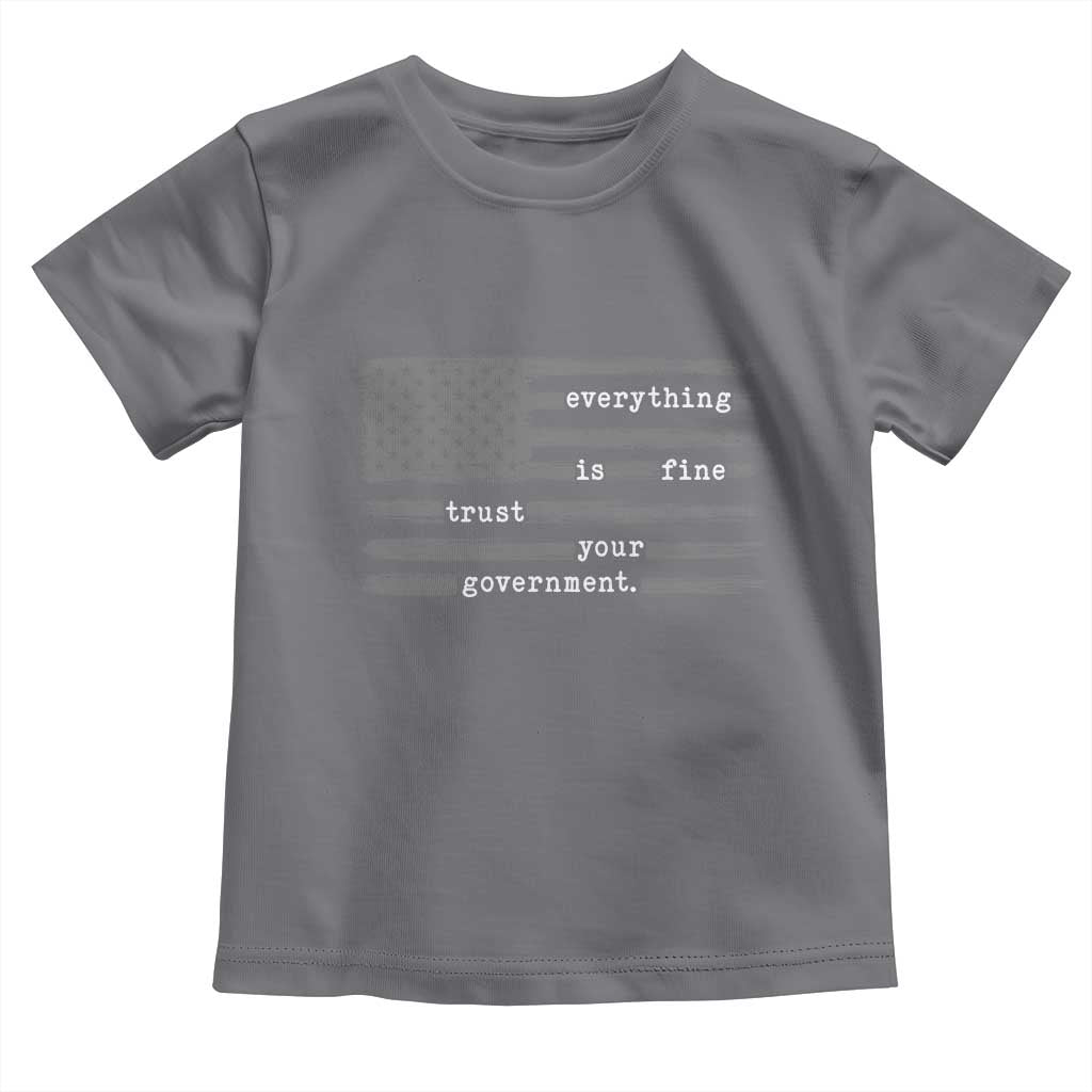 Everything is Fine Trust Your Government Toddler T Shirt Funny Political Sarcastic American Flag