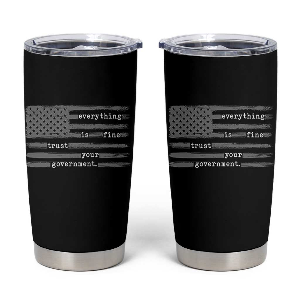 Everything is Fine Trust Your Government Tumbler Cup Funny Political Sarcastic American Flag