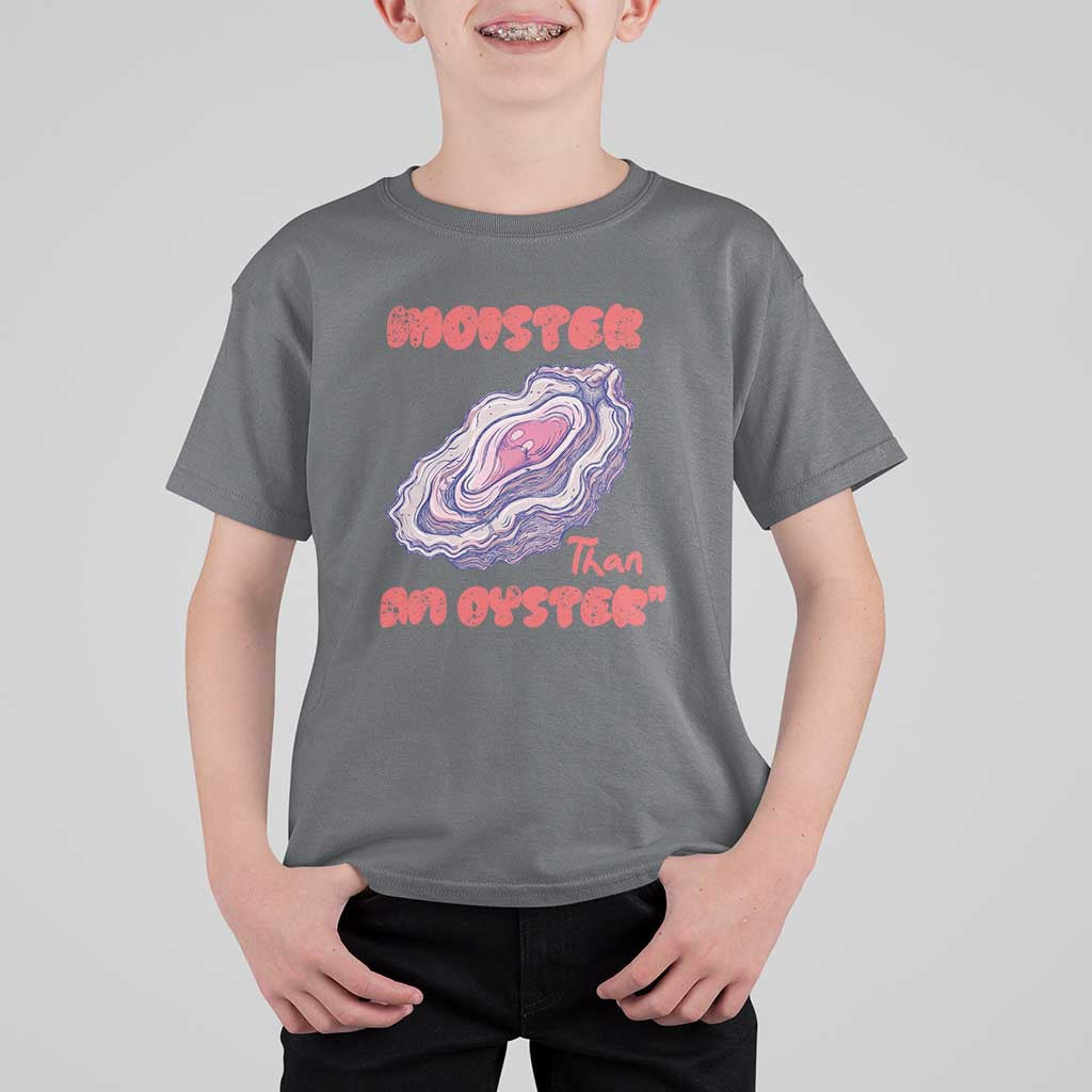 Moister Than An Oyster T Shirt For Kid Funny Inappropriate Adult Humor