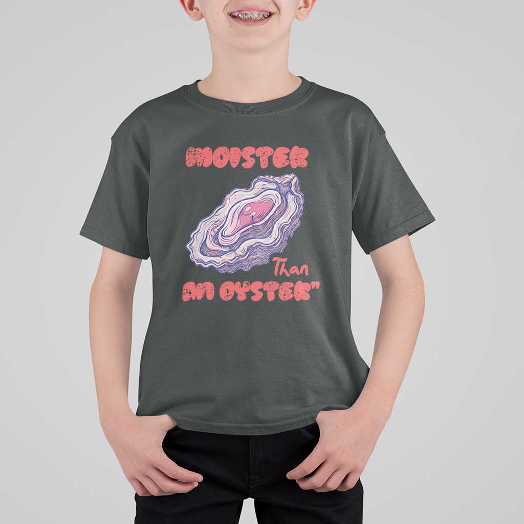 Moister Than An Oyster T Shirt For Kid Funny Inappropriate Adult Humor