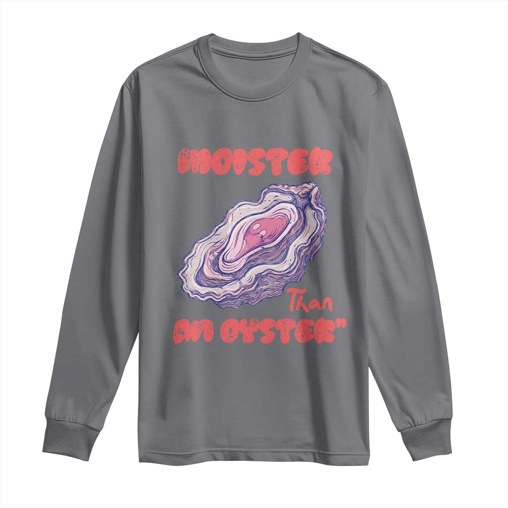 Moister Than An Oyster Long Sleeve Shirt Funny Inappropriate Adult Humor