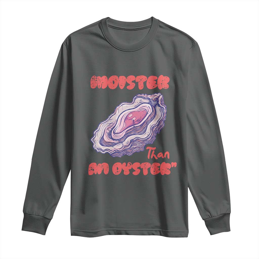 Moister Than An Oyster Long Sleeve Shirt Funny Inappropriate Adult Humor