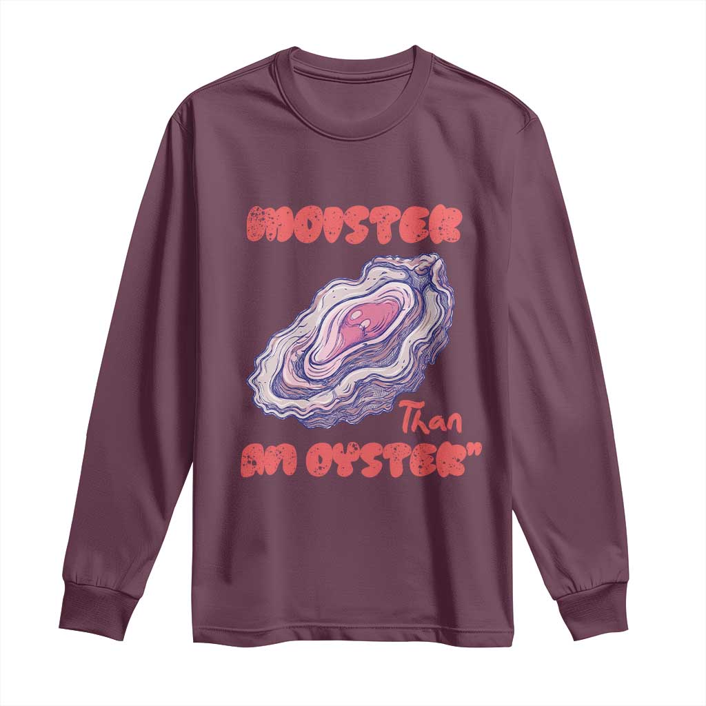 Moister Than An Oyster Long Sleeve Shirt Funny Inappropriate Adult Humor