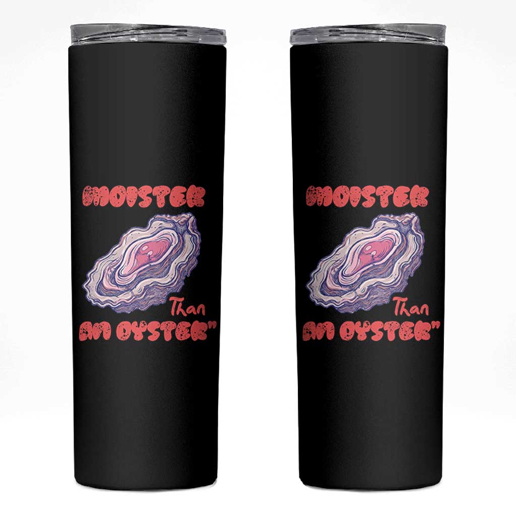 Moister Than An Oyster Skinny Tumbler Funny Inappropriate Adult Humor