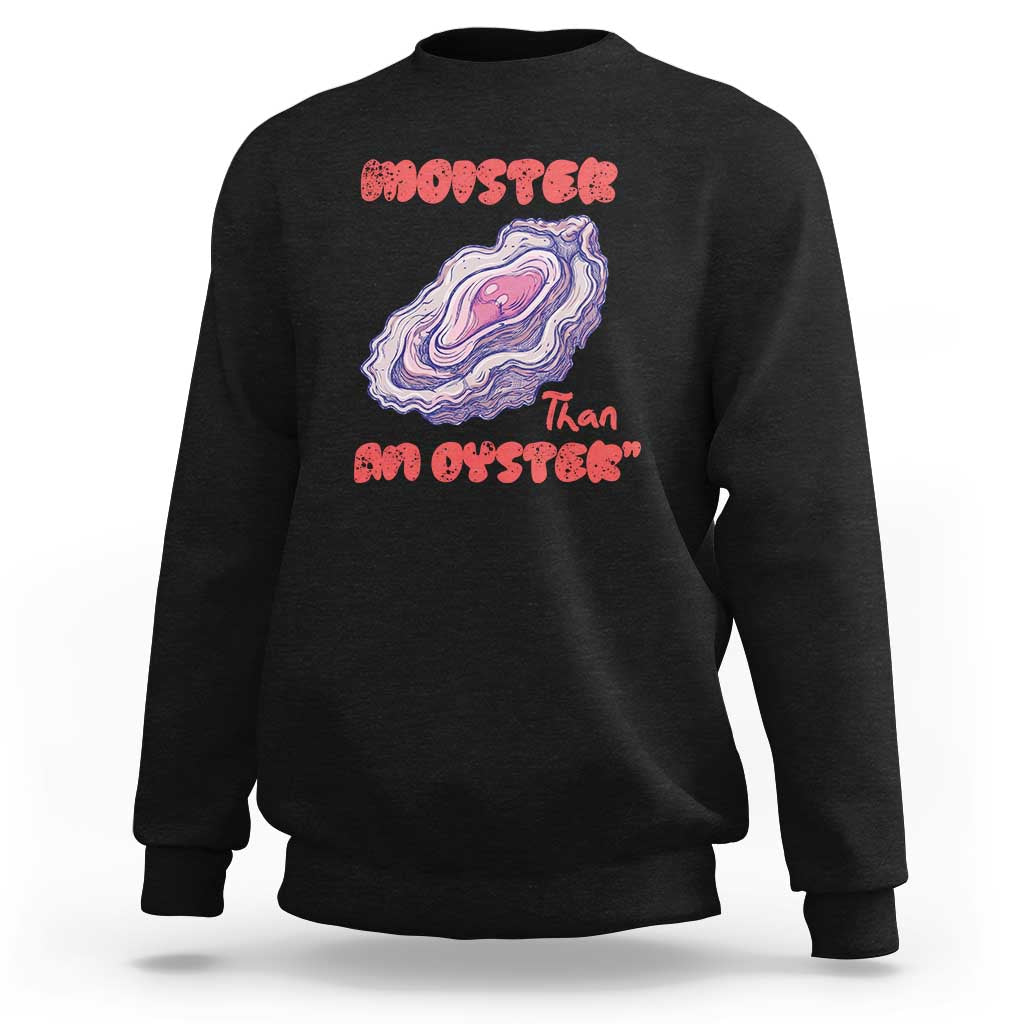 Moister Than An Oyster Sweatshirt Funny Inappropriate Adult Humor