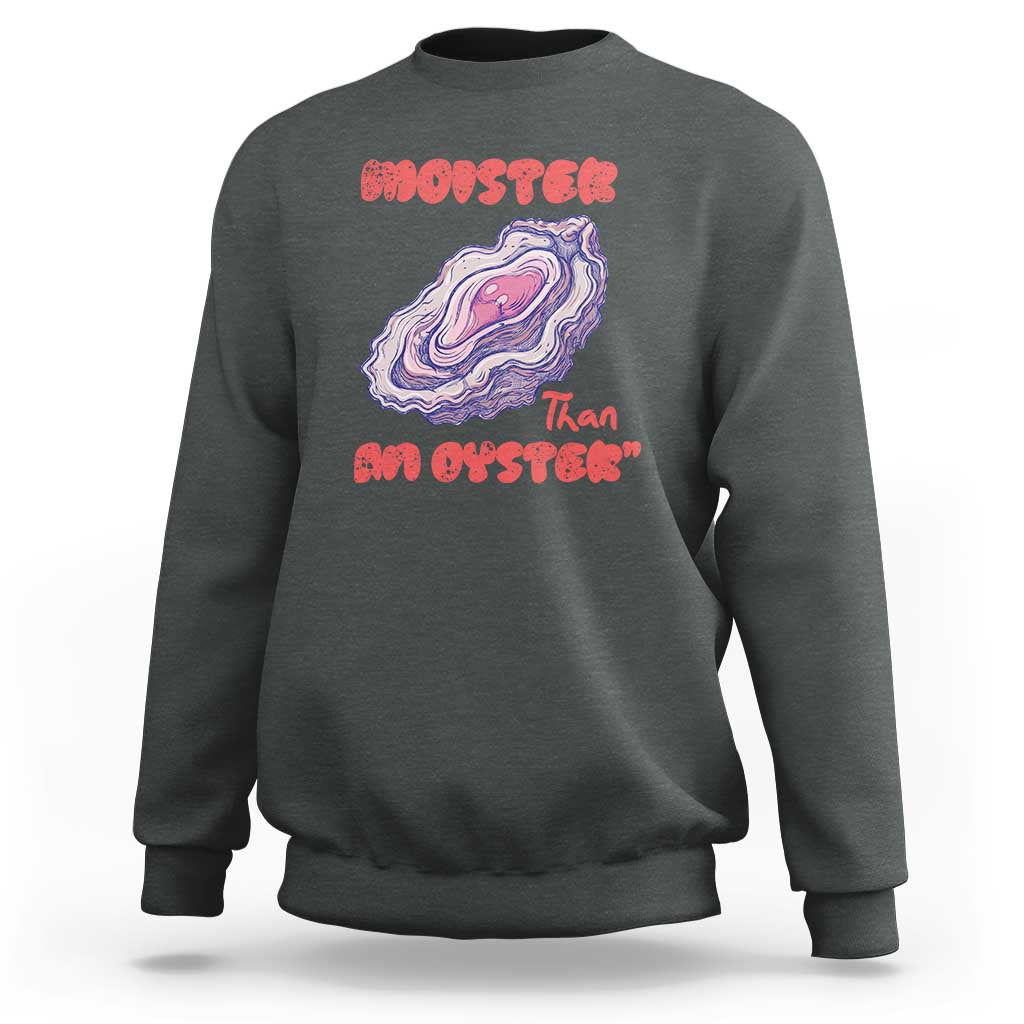 Moister Than An Oyster Sweatshirt Funny Inappropriate Adult Humor