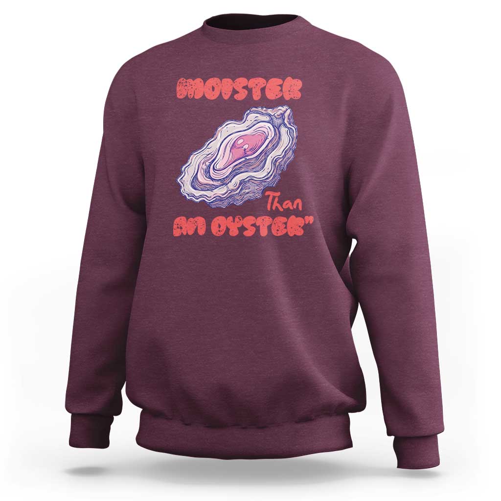 Moister Than An Oyster Sweatshirt Funny Inappropriate Adult Humor
