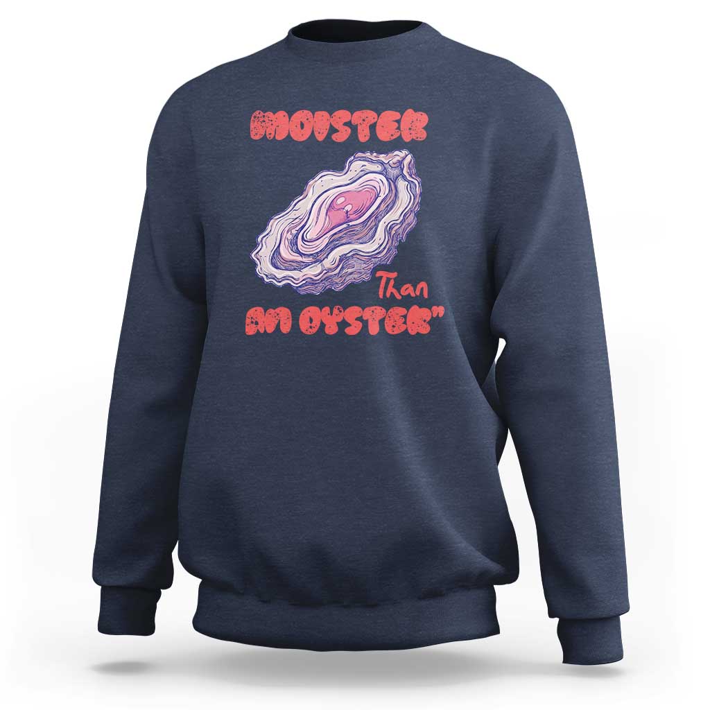 Moister Than An Oyster Sweatshirt Funny Inappropriate Adult Humor