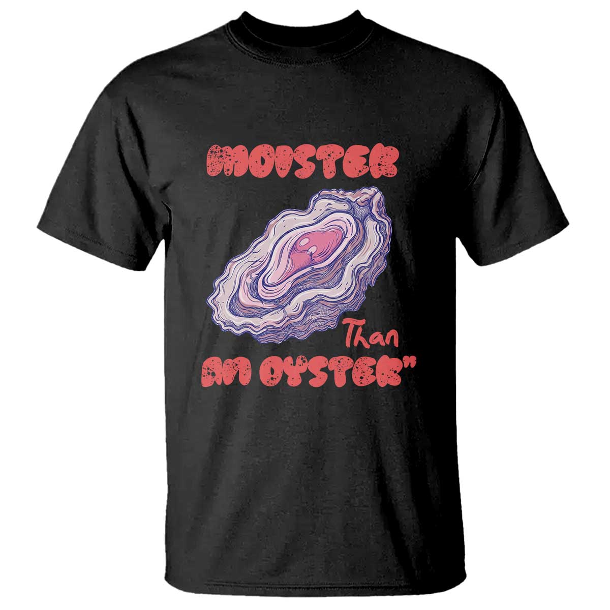 Moister Than An Oyster T Shirt Funny Inappropriate Adult Humor
