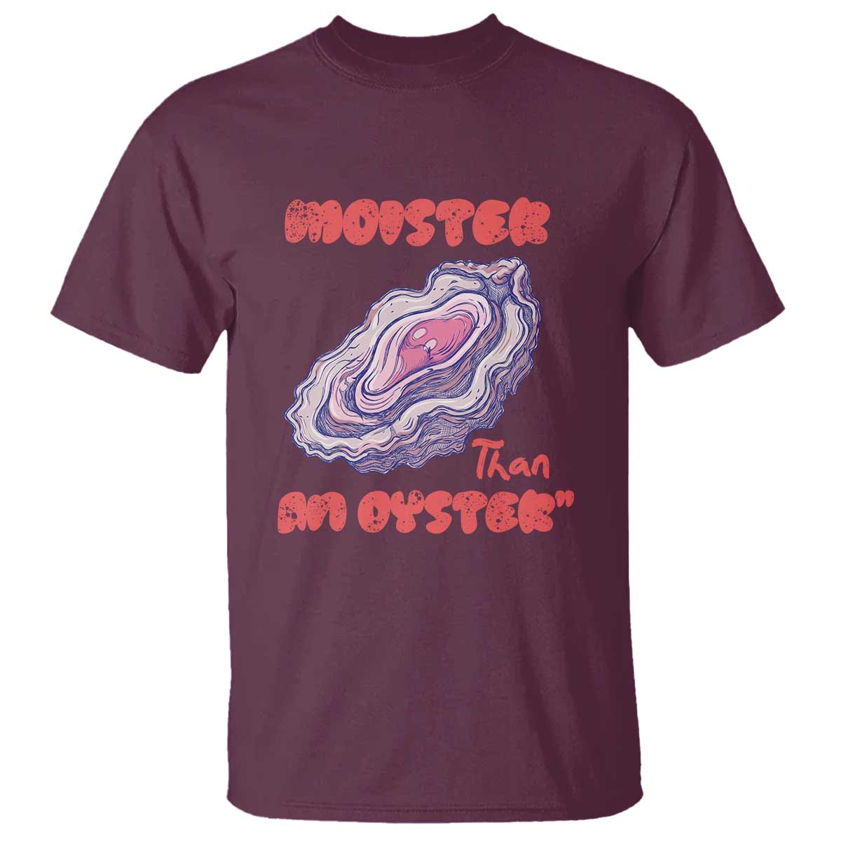 Moister Than An Oyster T Shirt Funny Inappropriate Adult Humor