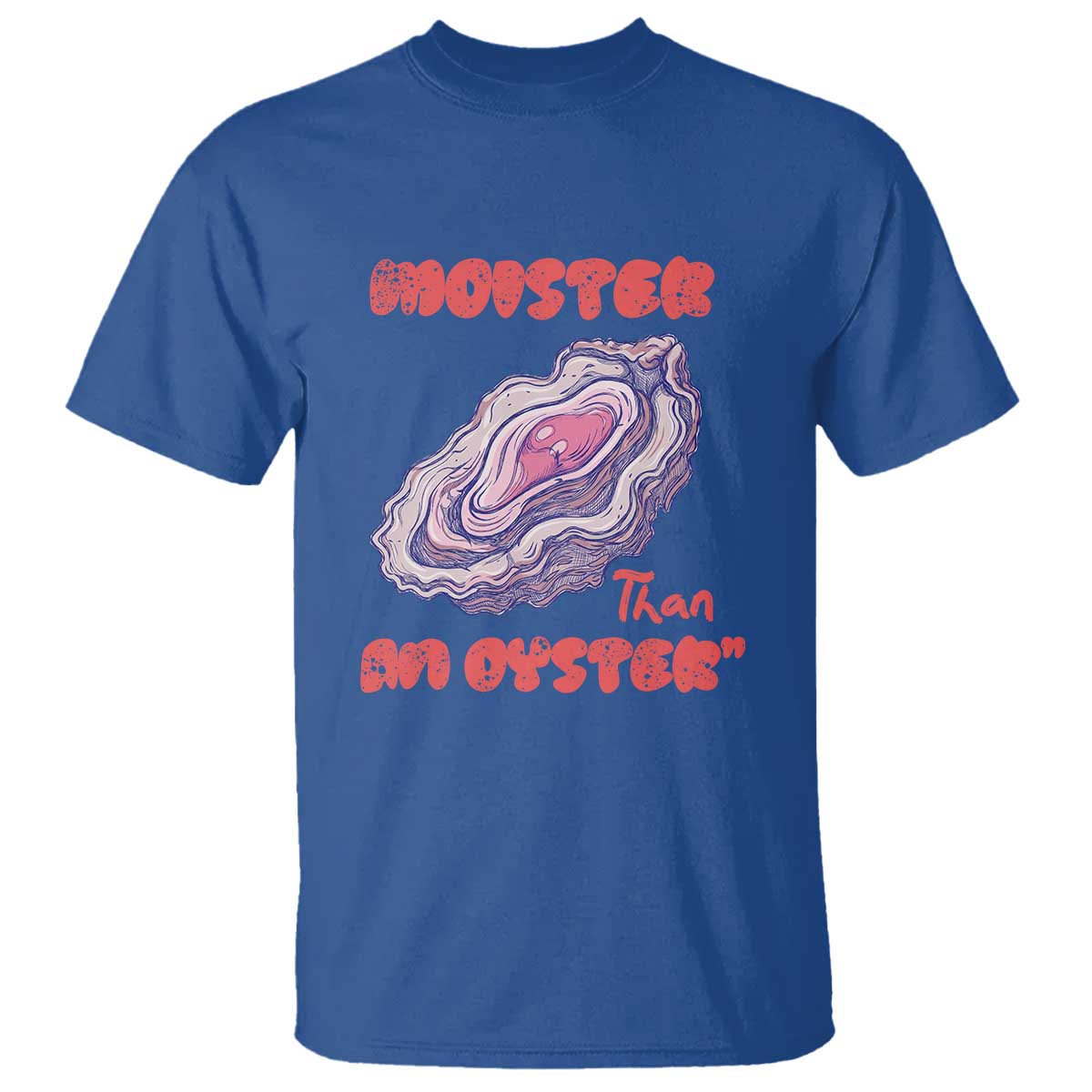 Moister Than An Oyster T Shirt Funny Inappropriate Adult Humor