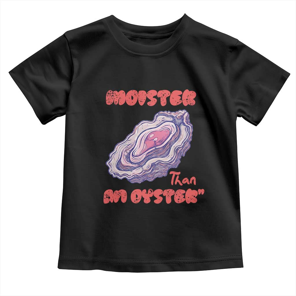 Moister Than An Oyster Toddler T Shirt Funny Inappropriate Adult Humor
