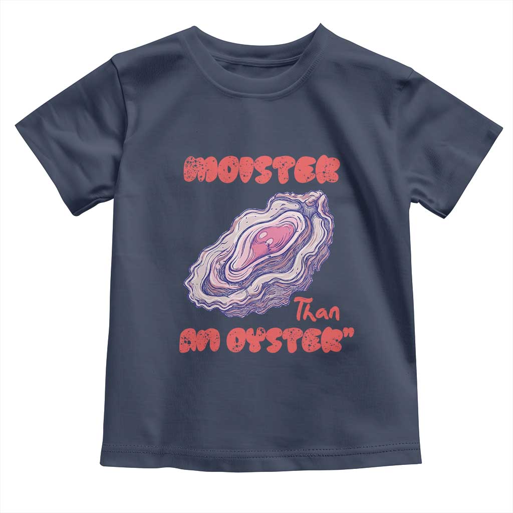 Moister Than An Oyster Toddler T Shirt Funny Inappropriate Adult Humor