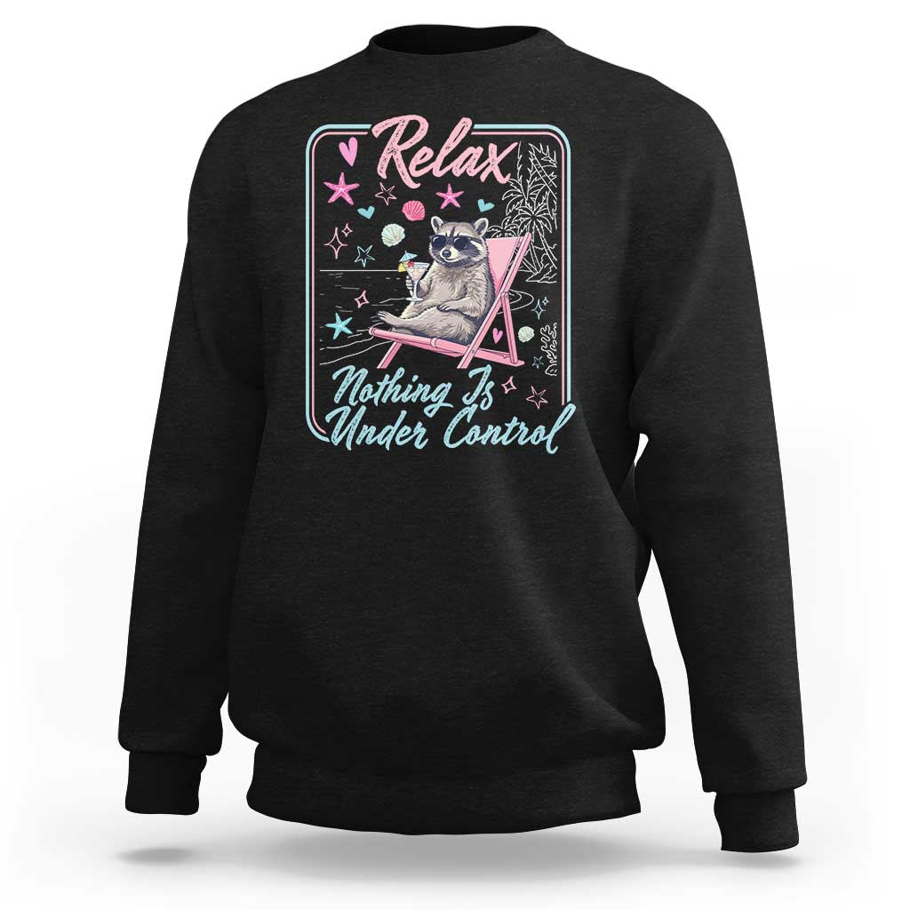 Relax Nothing Is Under Control Sweatshirt Chill Raccoon Beach Vacation Gift