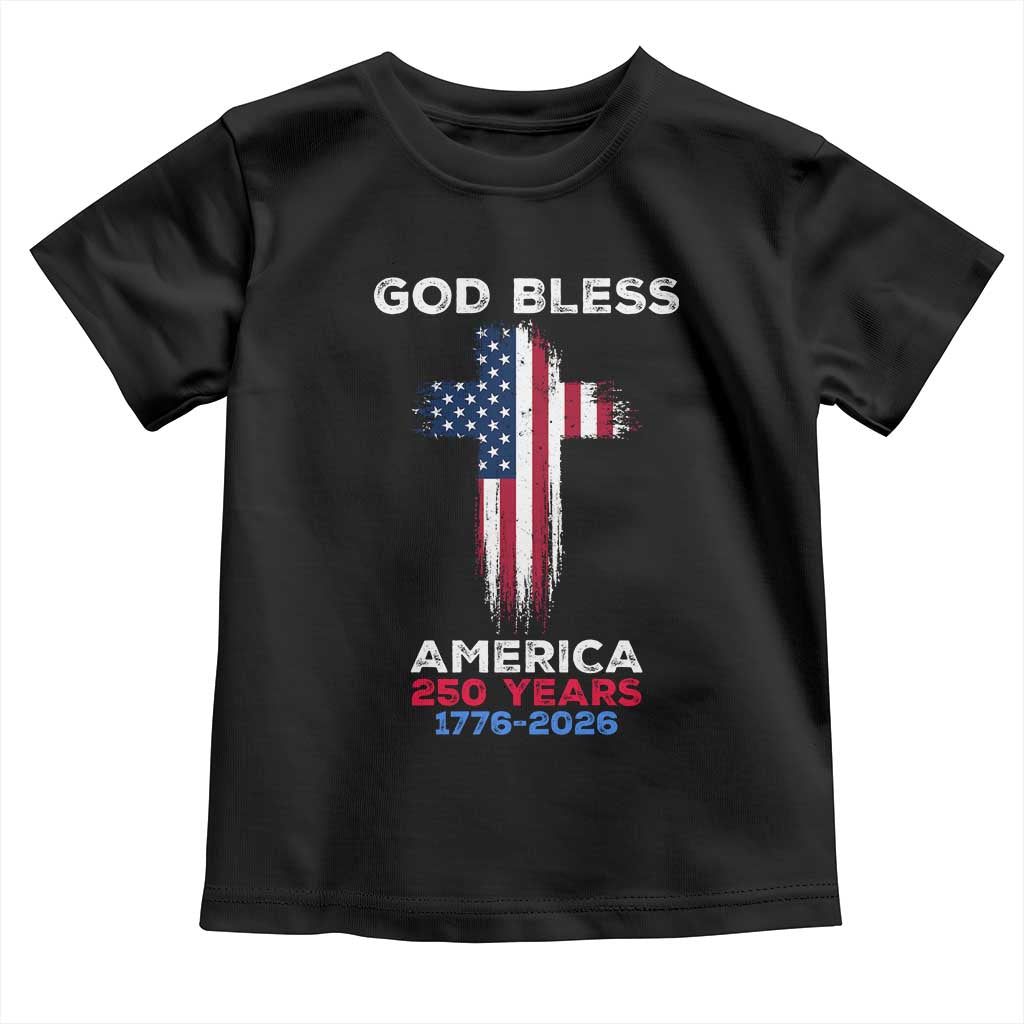 God Bless America 250 Years 1776-2026 Toddler T Shirt Christian Cross Flag