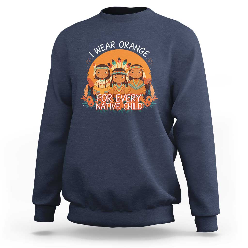 Native American Child Sweatshirt I Wear Orange For Every Native Child - Wonder Print Shop