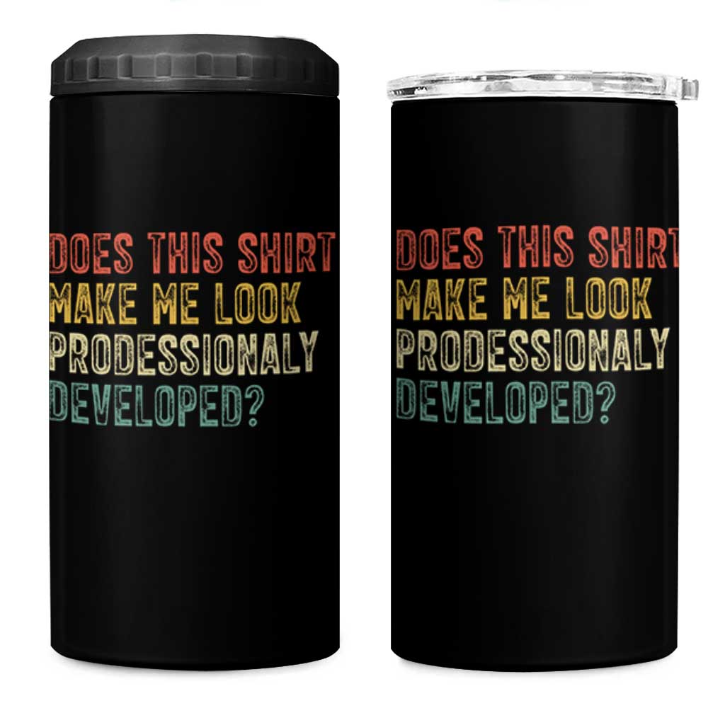 Does This Shirt Make Me Look Professionally Developed Humor 4 in 1 Can Cooler Tumbler Funny Teacher Humor