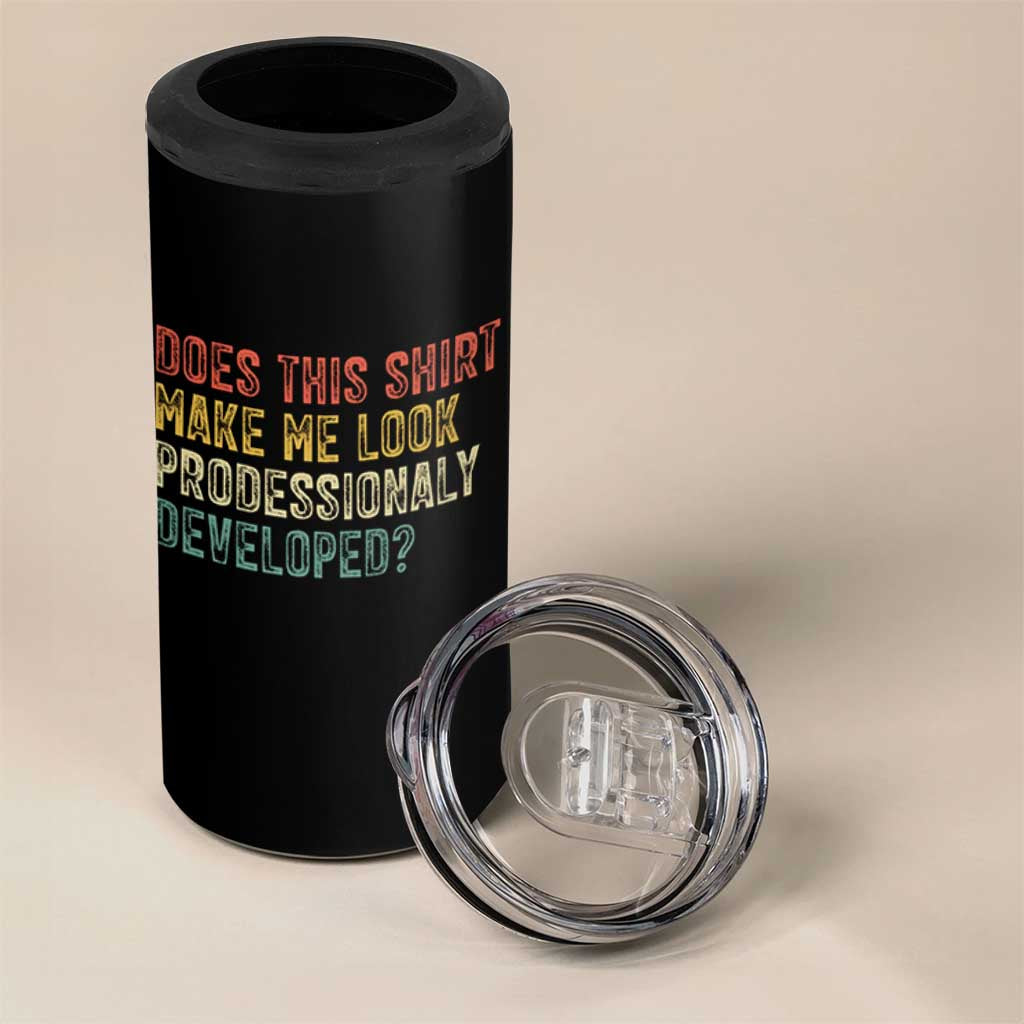 Does This Shirt Make Me Look Professionally Developed Humor 4 in 1 Can Cooler Tumbler Funny Teacher Humor