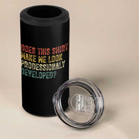 Does This Shirt Make Me Look Professionally Developed Humor 4 in 1 Can Cooler Tumbler Funny Teacher Humor