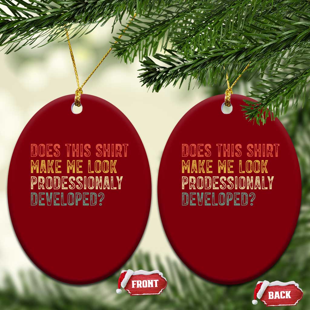 Does This Shirt Make Me Look Professionally Developed Humor Ceramic Ornament Funny Teacher Humor