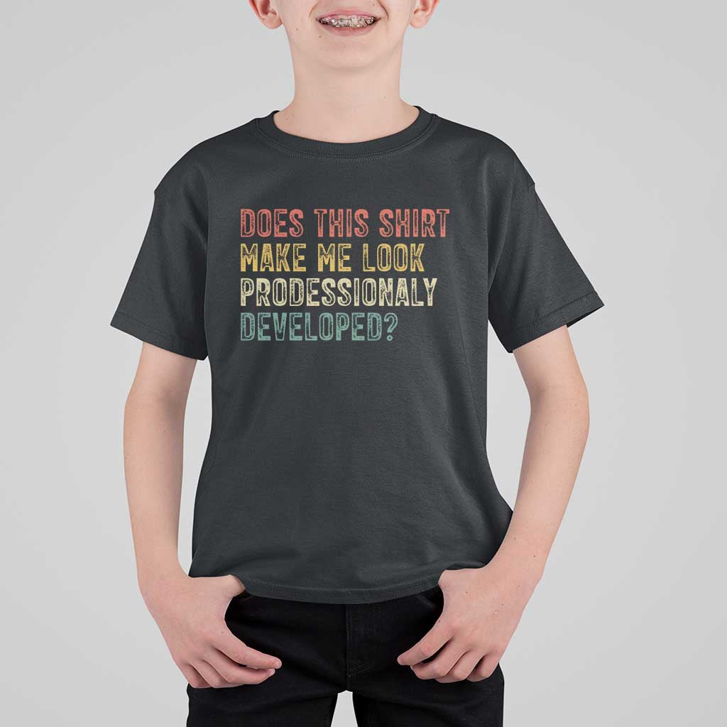 Does This Shirt Make Me Look Professionally Developed Humor T Shirt For Kid Funny Teacher Humor
