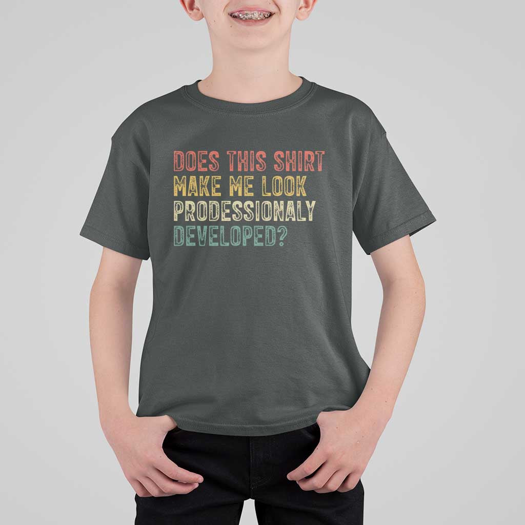 Does This Shirt Make Me Look Professionally Developed Humor T Shirt For Kid Funny Teacher Humor