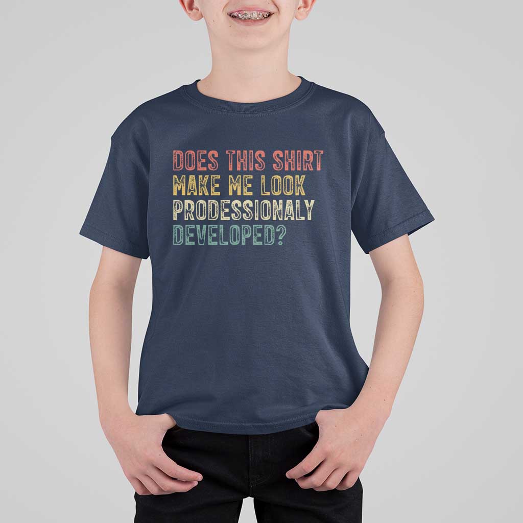 Does This Shirt Make Me Look Professionally Developed Humor T Shirt For Kid Funny Teacher Humor