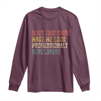 Does This Shirt Make Me Look Professionally Developed Humor Long Sleeve Shirt Funny Teacher Humor