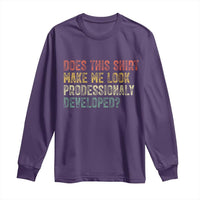 Does This Shirt Make Me Look Professionally Developed Humor Long Sleeve Shirt Funny Teacher Humor