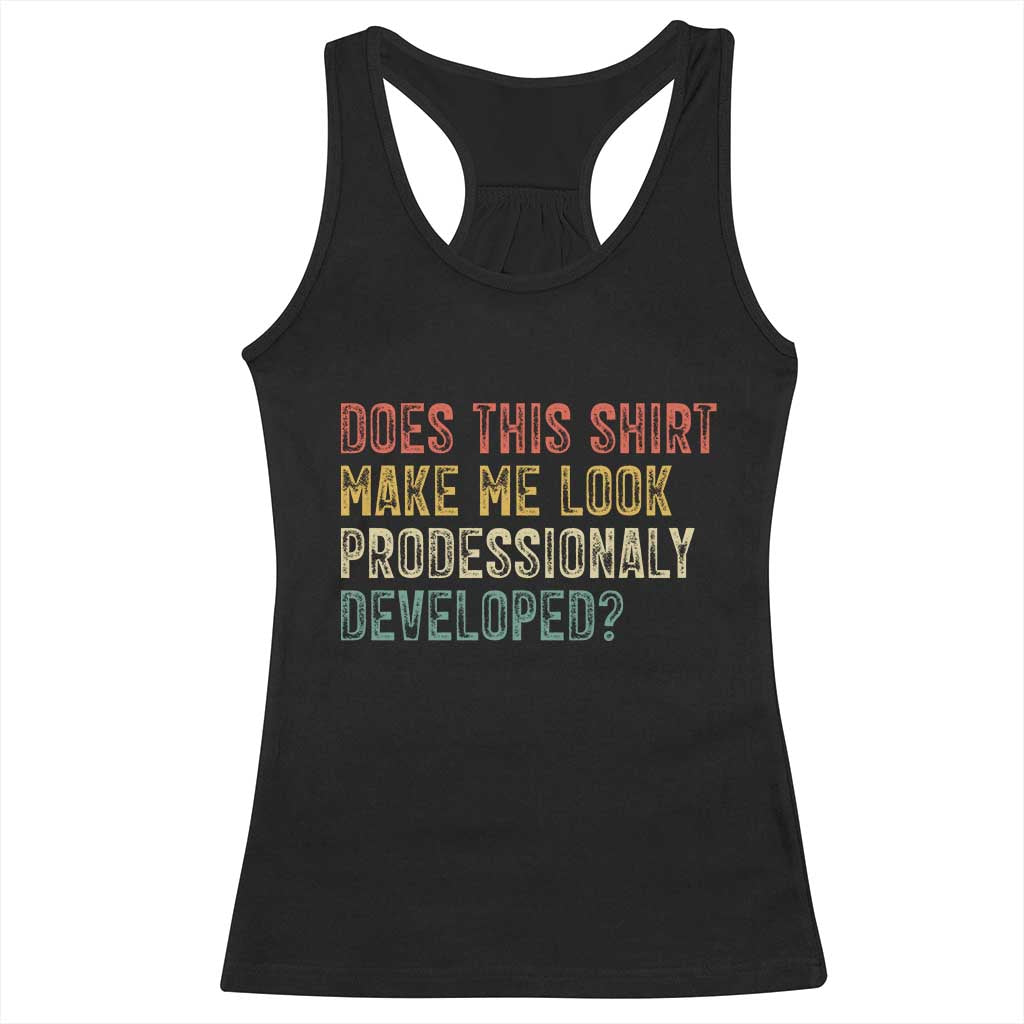 Does This Shirt Make Me Look Professionally Developed Humor Racerback Tank Top Funny Teacher Humor