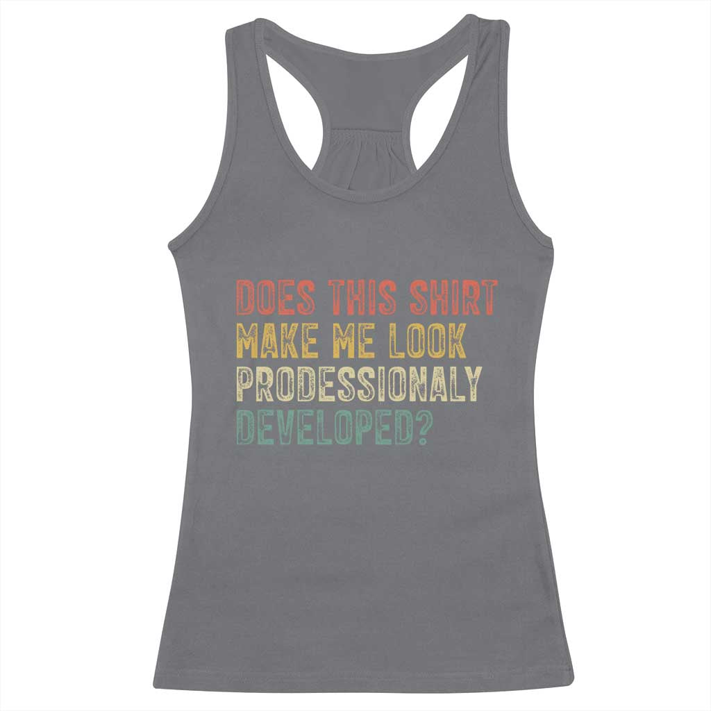 Does This Shirt Make Me Look Professionally Developed Humor Racerback Tank Top Funny Teacher Humor