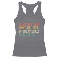 Does This Shirt Make Me Look Professionally Developed Humor Racerback Tank Top Funny Teacher Humor
