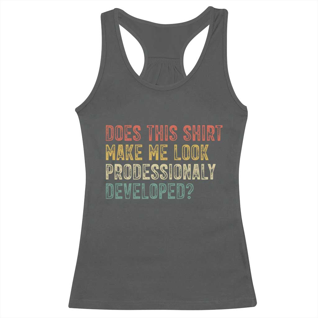 Does This Shirt Make Me Look Professionally Developed Humor Racerback Tank Top Funny Teacher Humor
