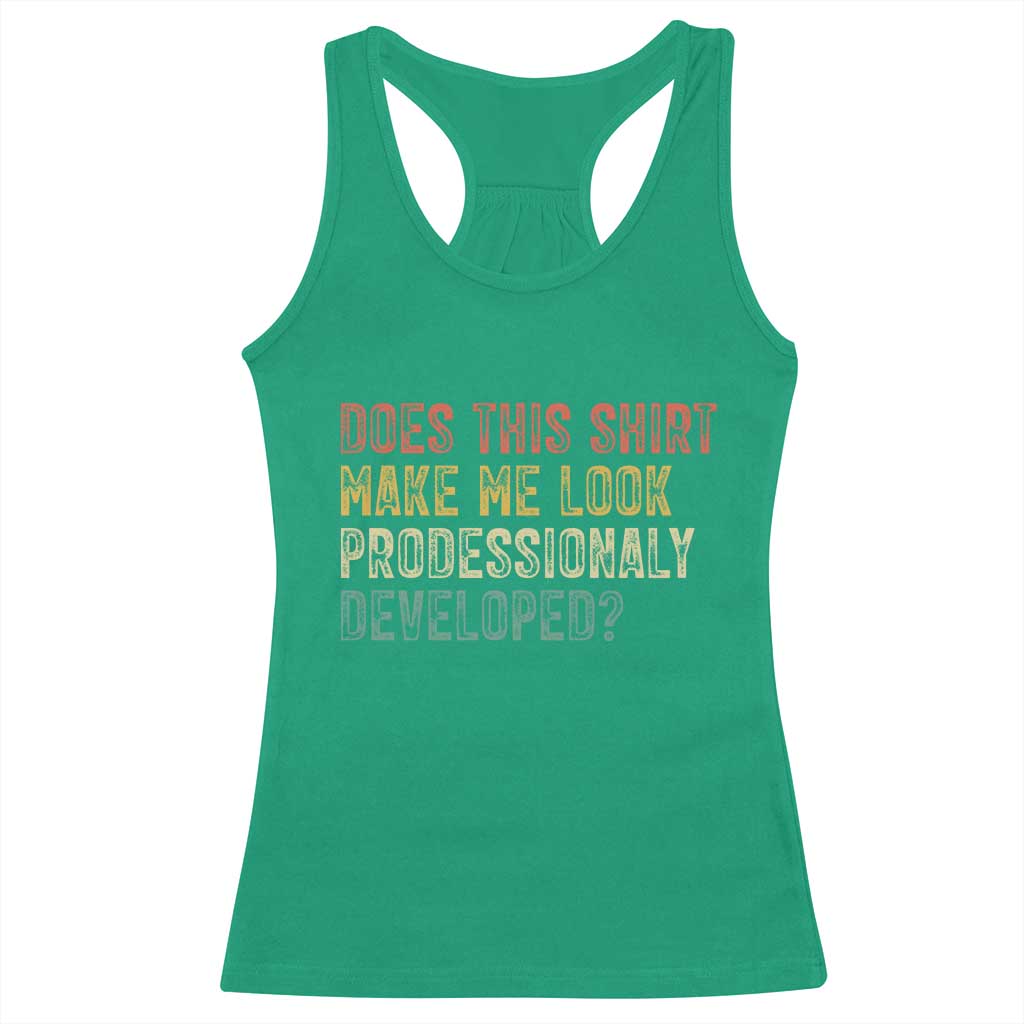 Does This Shirt Make Me Look Professionally Developed Humor Racerback Tank Top Funny Teacher Humor